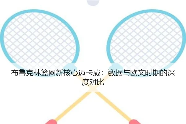 布鲁克林篮网新核心迈卡威：数据与欧文时期的深度对比
